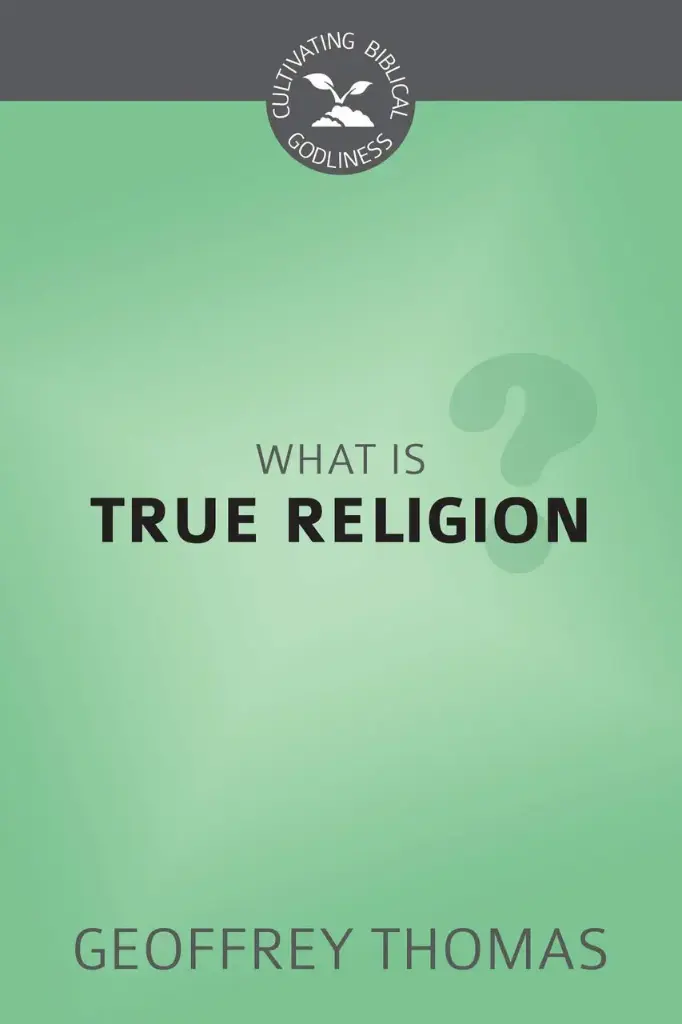 What Is True Religion By Geoffrey Thomas