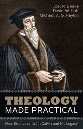 Theology Made Practical:New Studies on John Calvin and His Legacy