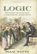 Logic: The Right Use of Reason in the Inquiry after Truth (Watts)