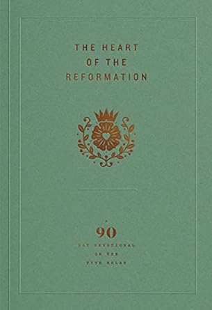 The Heart of the Reformation: A 90-Day Devotional on the Five Solas