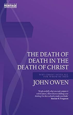Death of Death in the Death of Christ: Why Christ Saves All for Whom He Died (John Owen Series)