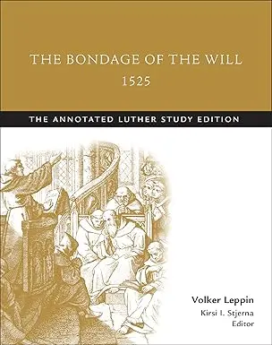 The Bondage of the Will, 1525 (abridged) The Annotated Luther Study Edition 