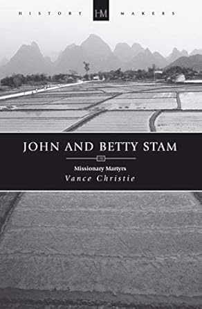 John And Betty Stam: Missionary Martyrs (History Maker)