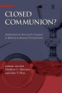 Closed Communion?: Admission to the Lord's Supper in Biblical Lutheran Perspective