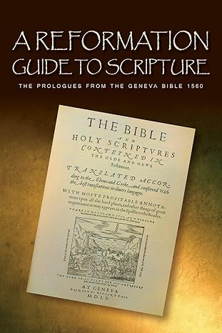 A Reformation Guide to Scripture: The Prologues from the Geneva Bible 1560