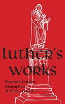 Luther's Works, Companion Volume: Sixteenth-Century Biographies of Martin Luther
