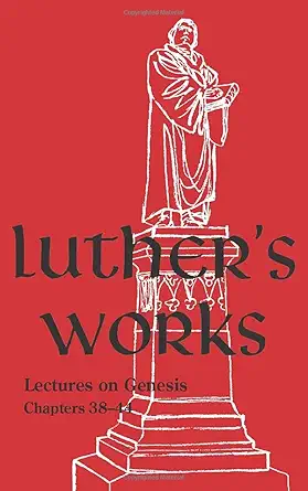 Luther's Works, Volume 7: Lectures on Genesis Chapters 38–44