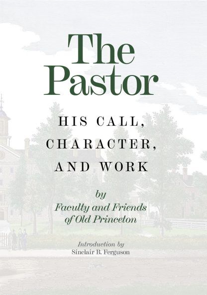 The Pastor: His Call, Character, and Work