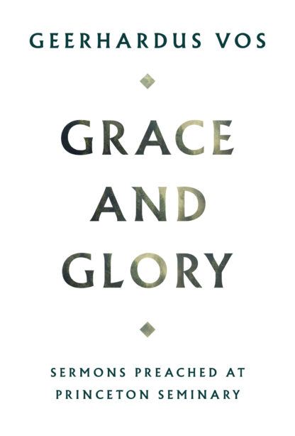 Grace and Glory: Sermons Preached at Princeton Seminary