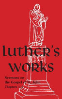 Luther's Works - Volume 22 : (Sermons on Gospel of St John Chapters 1-4)