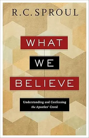 What We Believe: Understanding and Confessing the Apostle's Creed