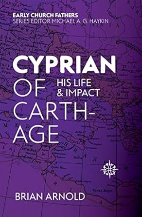 Cyprian of Carthage:His Life and Impact (The Early Church Fathers)