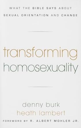 Transforming Homosexuality: What the Bible Says about Sexual Orientation and Change