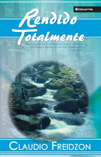 Rendido totalmente: Un llamado a la consagración y la santidad de la vida diaria a través de las siete zambullidas de Naamán by Claudio Freidzon