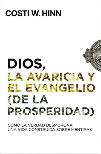 Dios, la avaricia y el Evangelio (de la prosperidad): Cómo la verdad desmorona una vida construida sobre mentiras