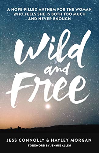 Wild and Free: A Hope-Filled Anthem for the Woman Who Feels She Is Both Too Much and Never Enough