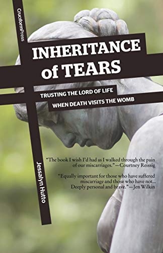 An Inheritance of Tears: Trusting the Lord of Life When Death Visits the Womb