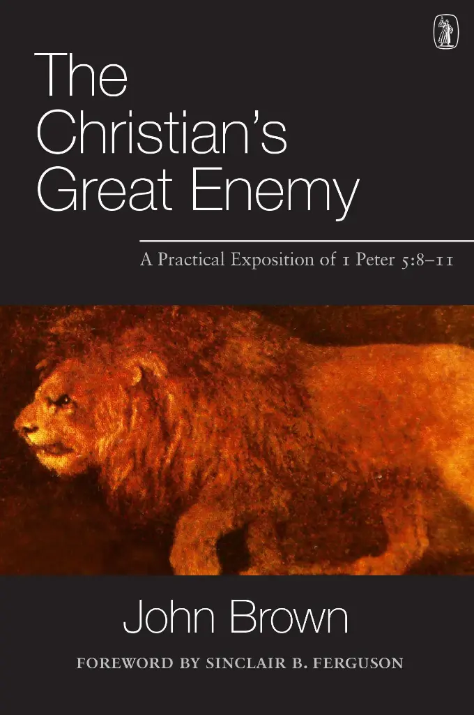 The Christian's Great Enemy: A Practical Exposition of 1 Peter 5:8-11
