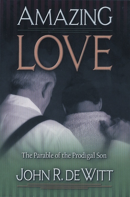 Amazing Love: Christ's Best Known Parable - The Prodigal Son