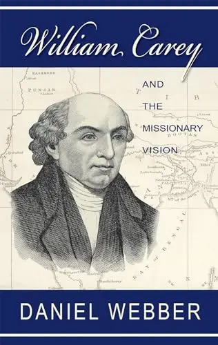 William Carey and the missionary vision, Daniel Webber