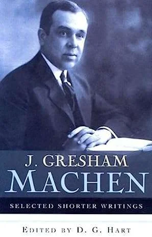 J. Gresham Machen: Selected Shorter Writings