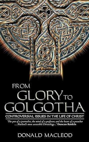 [From Glory to Golgotha: Controversial Issues in the Life of Christ] From Glory to Golgotha: Controversial Issues in the Life of Christ