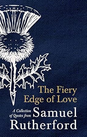 [The Fiery Edge of Love:A Collection of Quotes from Samuel Rutherford] The Fiery Edge of Love:A Collection of Quotes from Samuel Rutherford