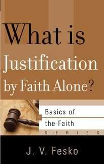 [What is Justification by Faith Alone? (Basics of the Reformed Faith)] What is Justification by Faith Alone? (Basics of the Reformed Faith)