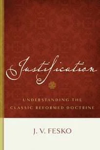[Justification: Understanding the Classic Reformed Doctrine] Justification: Understanding the Classic Reformed Doctrine
