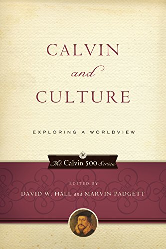 [Calvin and Culture: Exploring a Worldview (Calvin 500)] Calvin and Culture: Exploring a Worldview (Calvin 500)