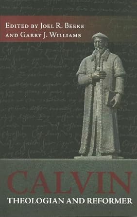 [Calvin: Theologian and Reformer] Calvin: Theologian and Reformer