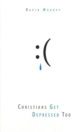 [Christians Get Depressed Too: Hope and Help for Depressed People] Christians Get Depressed Too: Hope and Help for Depressed People
