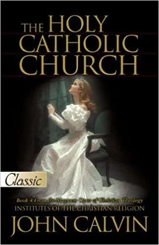 [The Holy Catholic Church (Institutes of the Christian Religion)] The Holy Catholic Church (Institutes of the Christian Religion)