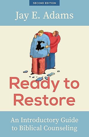 [Ready to Restore, New Edition: An Introductory Guide to Biblical Counseling] Ready to Restore, New Edition: An Introductory Guide to Biblical Counseling