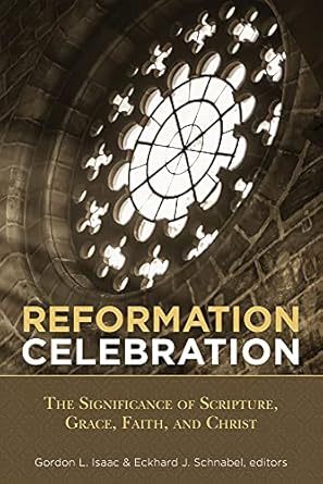 [Reformation Celebration: The Significance of Scripture, Grace, Faith, and Christ] Reformation Celebration: The Significance of Scripture, Grace, Faith, and Christ