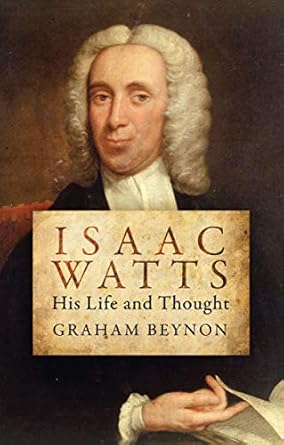 [Isaac Watts: His Life and Thought] Isaac Watts: His Life and Thought