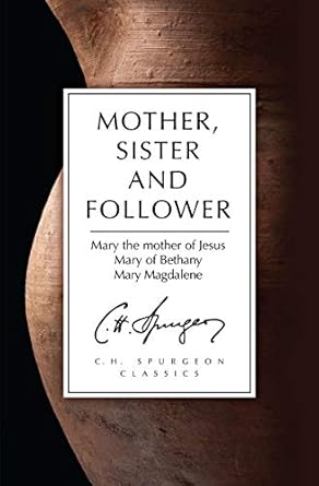 [Mother, Sister and Follower: Mary the Mother of Jesus, Mary of Bethany, Mary Magdalene] Mother, Sister and Follower: Mary the Mother of Jesus, Mary of Bethany, Mary Magdalene