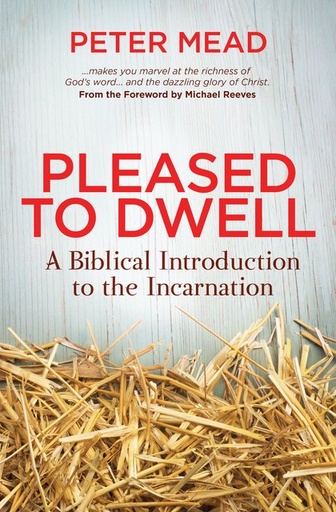 [Pleased to Dwell: A Biblical Introduction to the Incarnation] Pleased to Dwell: A Biblical Introduction to the Incarnation