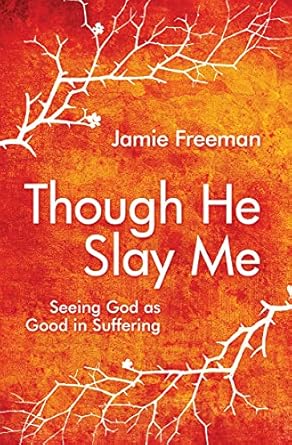 [Though He Slay Me: Seeing God as Good in Suffering] Though He Slay Me: Seeing God as Good in Suffering