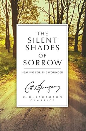 [The Silent Shades of Sorrow:Healing for the Wounded (C.H. Spurgeon Classics)] The Silent Shades of Sorrow:Healing for the Wounded (C.H. Spurgeon Classics)