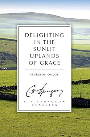 [Delighting in the Sunlit Uplands of Grace: Spurgeon on Joy] Delighting in the Sunlit Uplands of Grace: Spurgeon on Joy