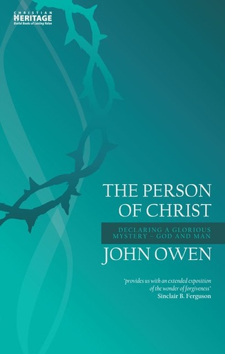 [The Person of Christ:Declaring a Glorious Mystery – God and Man (John Owen Series)] The Person of Christ: Declaring a Glorious Mystery God and Man (John Owen Series)