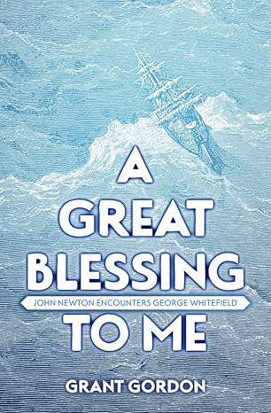 [A Great Blessing to Me: John Newton Encounters George Whitefield (Biography)] A Great Blessing to Me: John Newton Encounters George Whitefield (Biography)