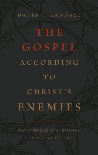 [The Gospel According to Christ's Enemies (Unintended Statements of Saving Truth)] The Gospel According to Christ's Enemies (Unintended Statements of Saving Truth)