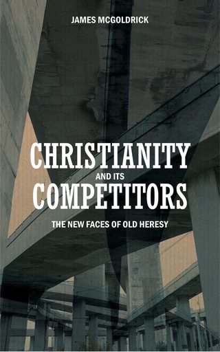 [Christianity and Its Competitors: The New Faces of Old Heresies] Christianity and Its Competitors: The New Faces of Old Heresies