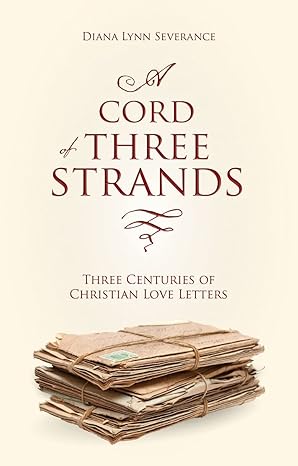 [A Cord of Three Strands: Three Centuries of Christian Love Letters (Focus for Women)] A Cord of Three Strands: Three Centuries of Christian Love Letters (Focus for Women)