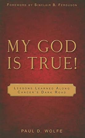 [My God Is True!: Lessons Learned Along Cancer's Dark Road] My God Is True!: Lessons Learned Along Cancer's Dark Road