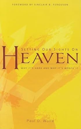 [Setting Our Sights on Heaven: Why it's Hard and Why it's Worth it] Setting Our Sights on Heaven: Why it's Hard and Why it's Worth it