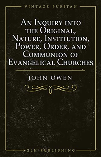 [9781648630101] An Inquiry into the Original, Nature, Institution, Power, Order, and Communion of Evangelical Churches