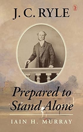 [J.C. Ryle: Prepared to Stand Alone] J.C. Ryle: Prepared to Stand Alone